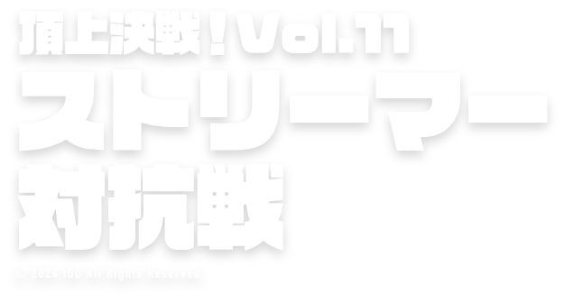 頂上決戦！vol.11 ストリーマー対抗戦